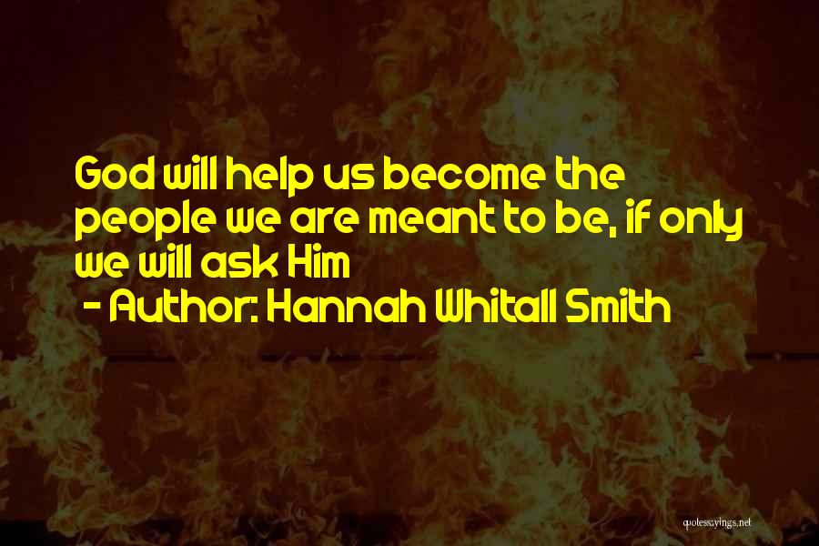 Hannah Whitall Smith Quotes: God Will Help Us Become The People We Are Meant To Be, If Only We Will Ask Him