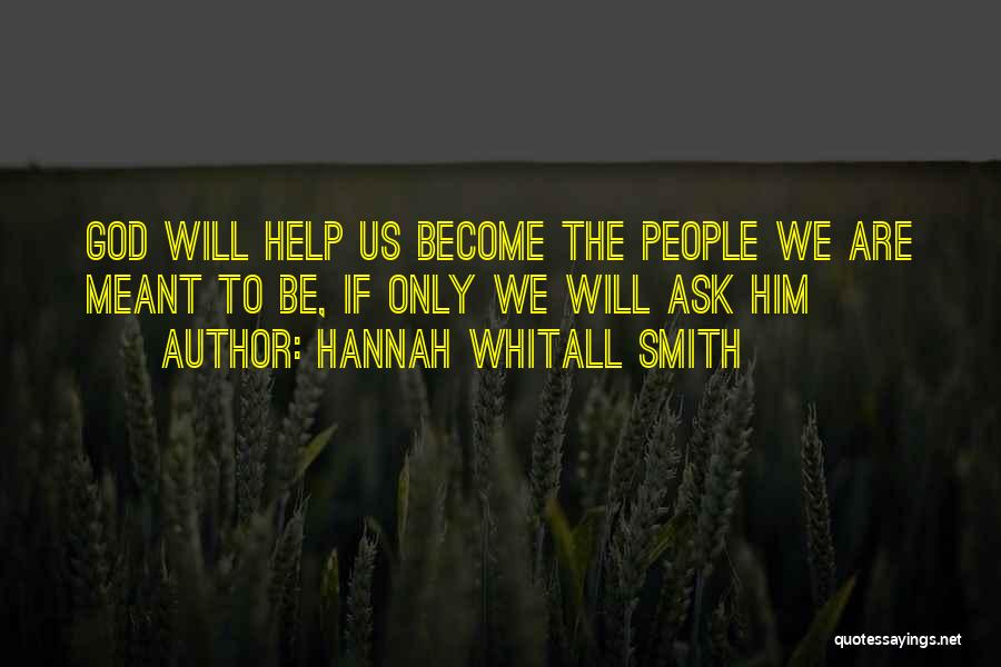 Hannah Whitall Smith Quotes: God Will Help Us Become The People We Are Meant To Be, If Only We Will Ask Him