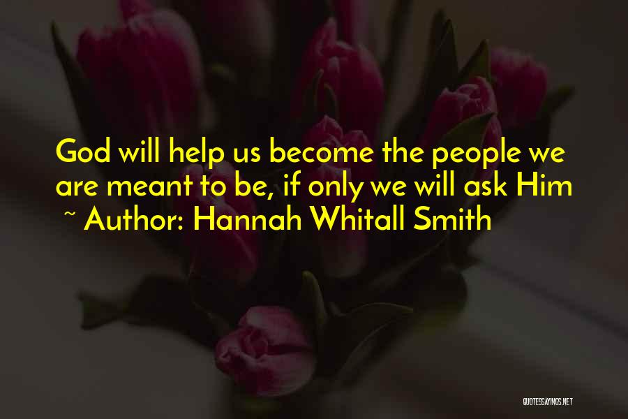 Hannah Whitall Smith Quotes: God Will Help Us Become The People We Are Meant To Be, If Only We Will Ask Him