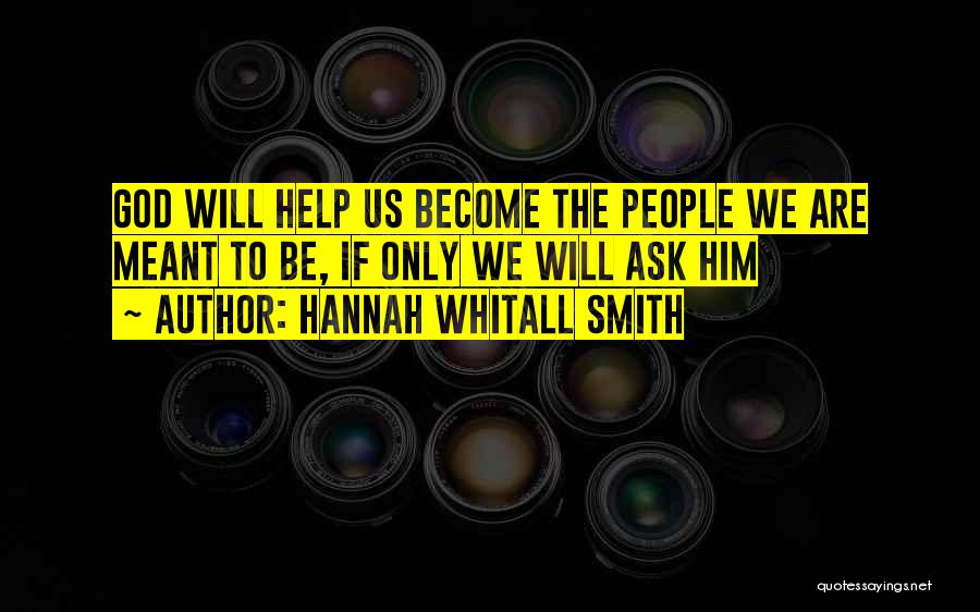 Hannah Whitall Smith Quotes: God Will Help Us Become The People We Are Meant To Be, If Only We Will Ask Him