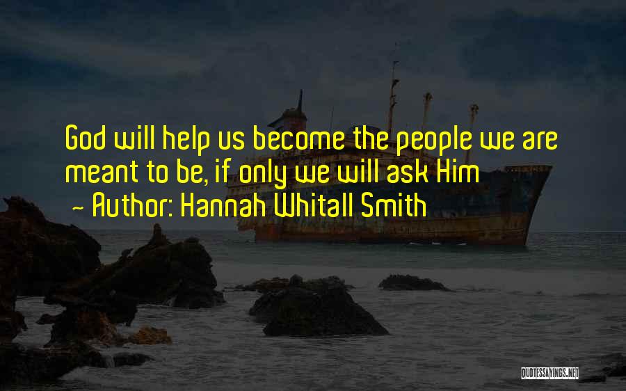 Hannah Whitall Smith Quotes: God Will Help Us Become The People We Are Meant To Be, If Only We Will Ask Him