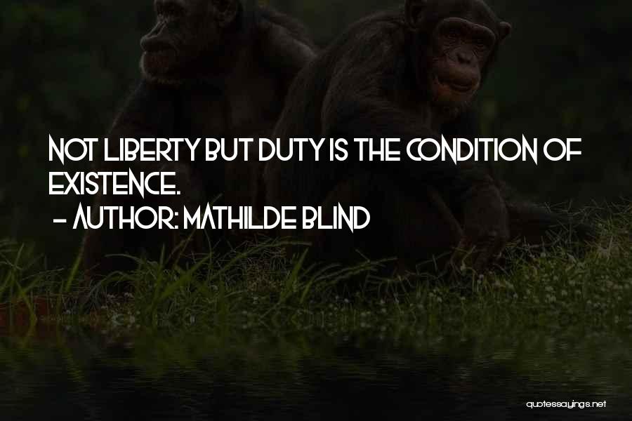 Mathilde Blind Quotes: Not Liberty But Duty Is The Condition Of Existence.
