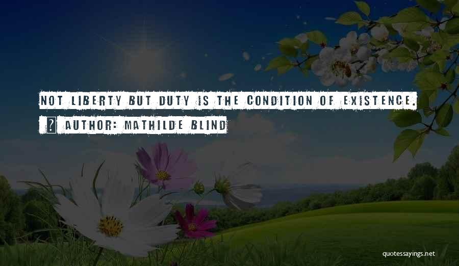 Mathilde Blind Quotes: Not Liberty But Duty Is The Condition Of Existence.