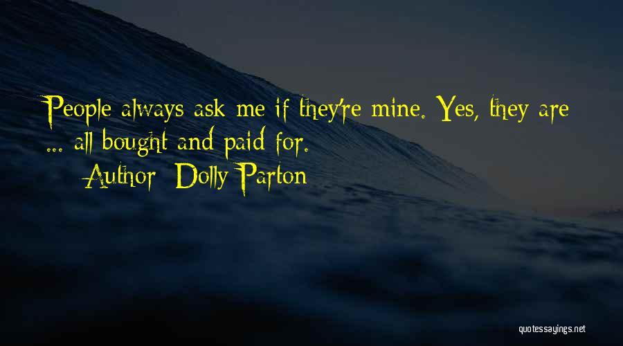 Dolly Parton Quotes: People Always Ask Me If They're Mine. Yes, They Are ... All Bought And Paid For.