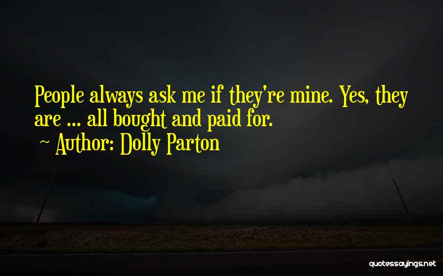 Dolly Parton Quotes: People Always Ask Me If They're Mine. Yes, They Are ... All Bought And Paid For.