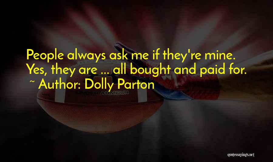 Dolly Parton Quotes: People Always Ask Me If They're Mine. Yes, They Are ... All Bought And Paid For.