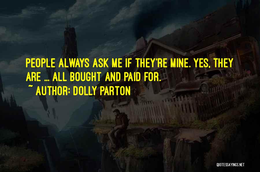 Dolly Parton Quotes: People Always Ask Me If They're Mine. Yes, They Are ... All Bought And Paid For.