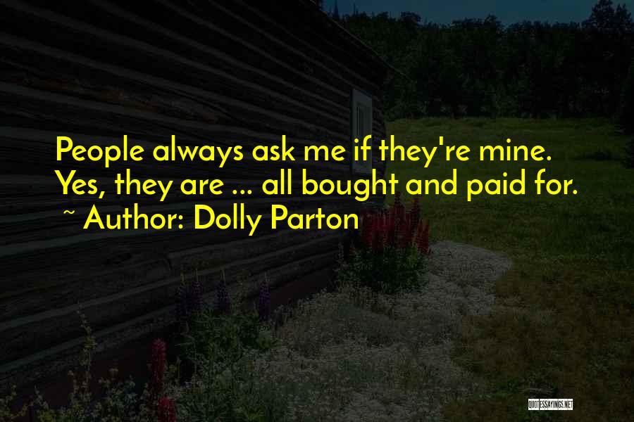 Dolly Parton Quotes: People Always Ask Me If They're Mine. Yes, They Are ... All Bought And Paid For.