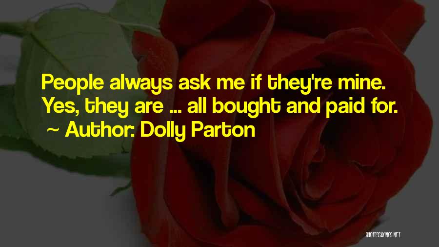 Dolly Parton Quotes: People Always Ask Me If They're Mine. Yes, They Are ... All Bought And Paid For.