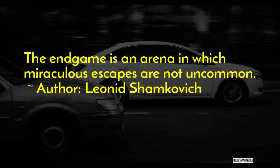 Leonid Shamkovich Quotes: The Endgame Is An Arena In Which Miraculous Escapes Are Not Uncommon.