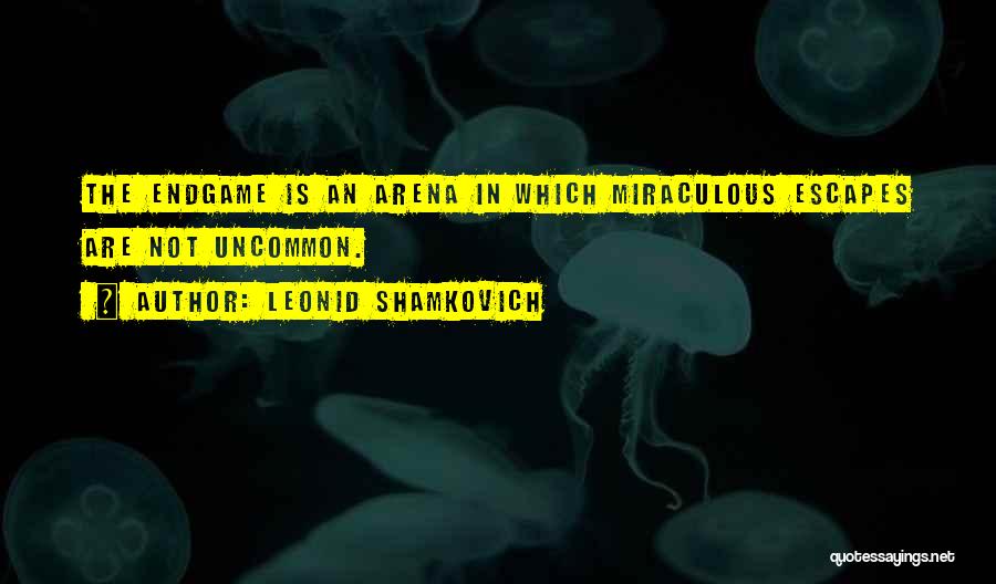 Leonid Shamkovich Quotes: The Endgame Is An Arena In Which Miraculous Escapes Are Not Uncommon.