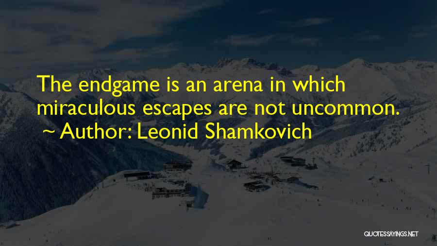 Leonid Shamkovich Quotes: The Endgame Is An Arena In Which Miraculous Escapes Are Not Uncommon.