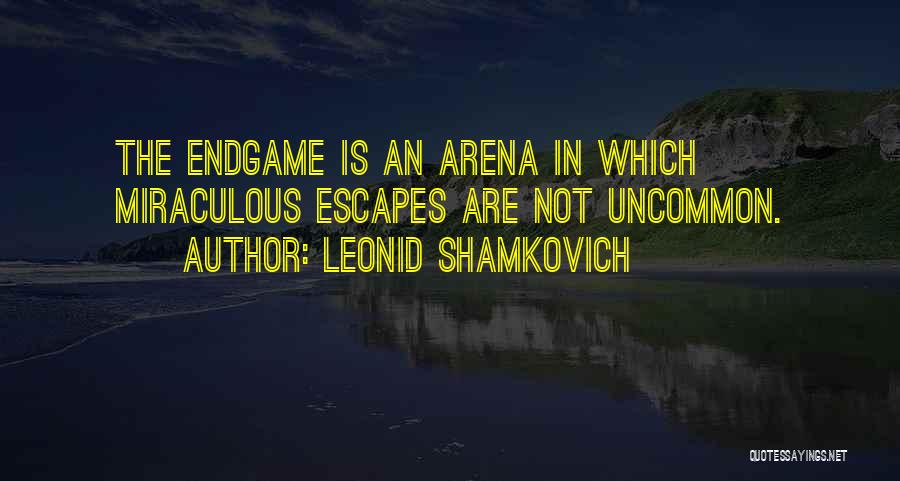 Leonid Shamkovich Quotes: The Endgame Is An Arena In Which Miraculous Escapes Are Not Uncommon.