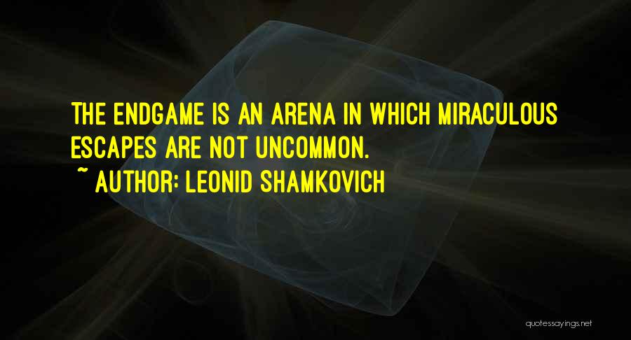 Leonid Shamkovich Quotes: The Endgame Is An Arena In Which Miraculous Escapes Are Not Uncommon.