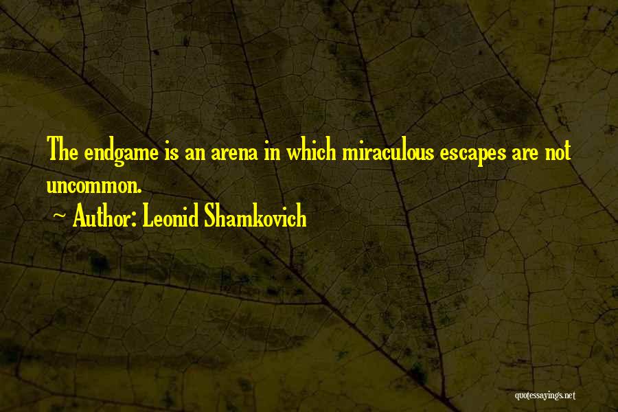 Leonid Shamkovich Quotes: The Endgame Is An Arena In Which Miraculous Escapes Are Not Uncommon.