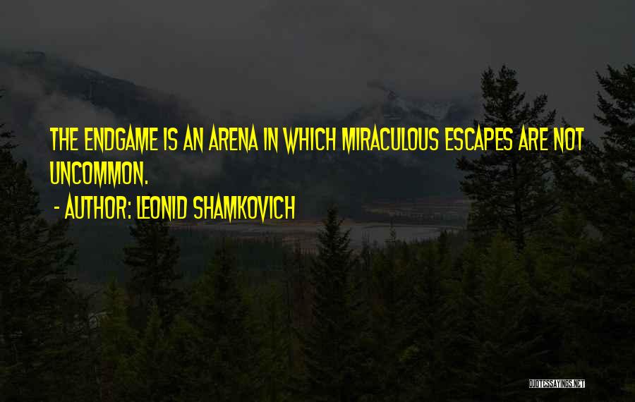 Leonid Shamkovich Quotes: The Endgame Is An Arena In Which Miraculous Escapes Are Not Uncommon.