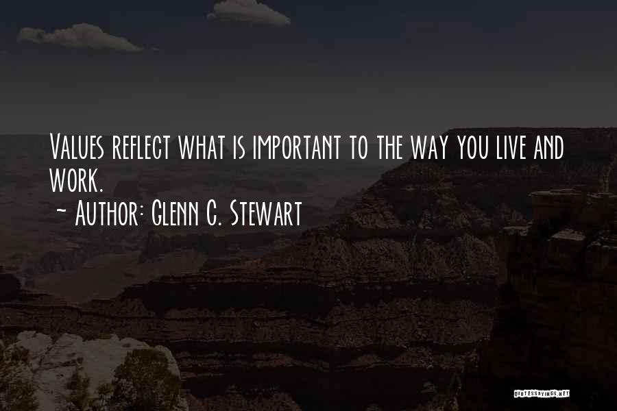 Glenn C. Stewart Quotes: Values Reflect What Is Important To The Way You Live And Work.