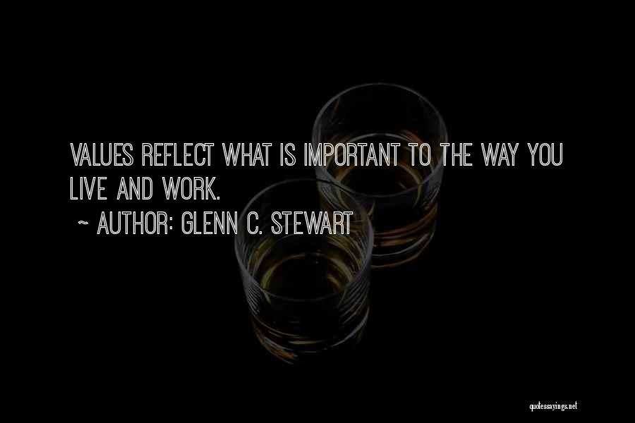 Glenn C. Stewart Quotes: Values Reflect What Is Important To The Way You Live And Work.
