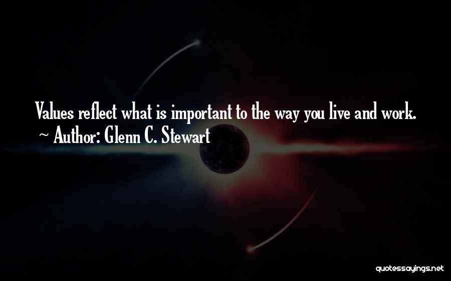 Glenn C. Stewart Quotes: Values Reflect What Is Important To The Way You Live And Work.