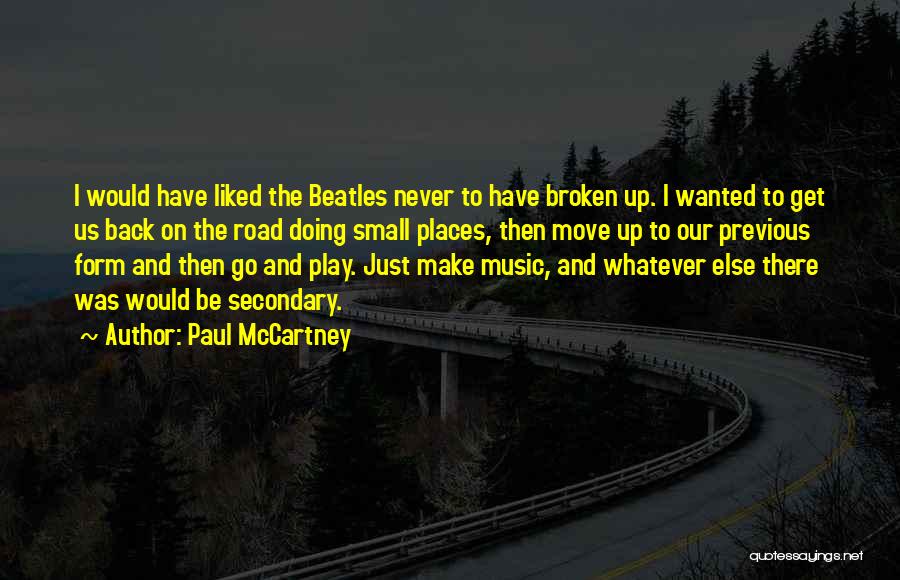 Paul McCartney Quotes: I Would Have Liked The Beatles Never To Have Broken Up. I Wanted To Get Us Back On The Road