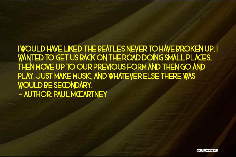 Paul McCartney Quotes: I Would Have Liked The Beatles Never To Have Broken Up. I Wanted To Get Us Back On The Road