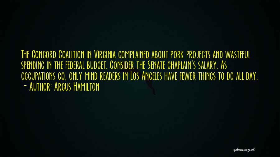 Argus Hamilton Quotes: The Concord Coalition In Virginia Complained About Pork Projects And Wasteful Spending In The Federal Budget. Consider The Senate Chaplain's