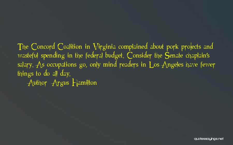 Argus Hamilton Quotes: The Concord Coalition In Virginia Complained About Pork Projects And Wasteful Spending In The Federal Budget. Consider The Senate Chaplain's