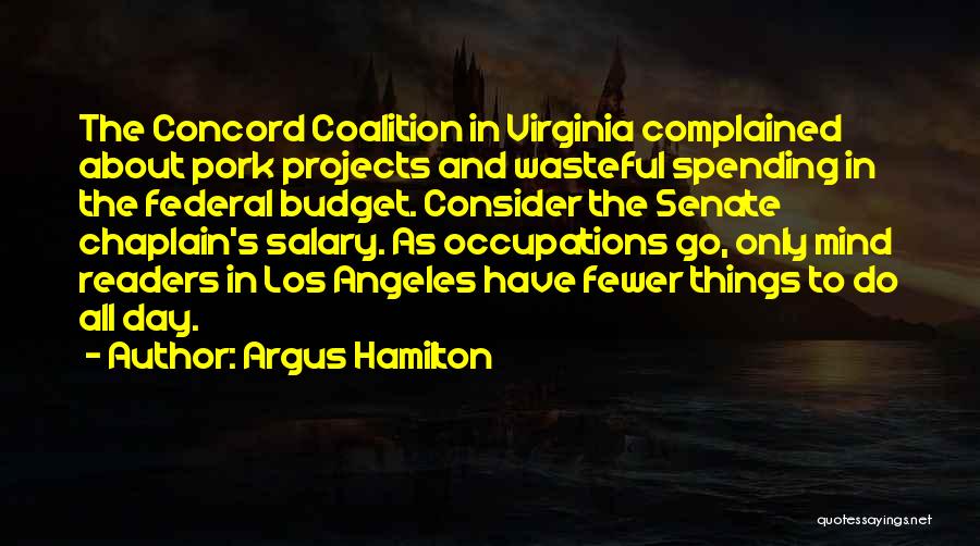 Argus Hamilton Quotes: The Concord Coalition In Virginia Complained About Pork Projects And Wasteful Spending In The Federal Budget. Consider The Senate Chaplain's