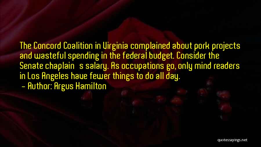 Argus Hamilton Quotes: The Concord Coalition In Virginia Complained About Pork Projects And Wasteful Spending In The Federal Budget. Consider The Senate Chaplain's