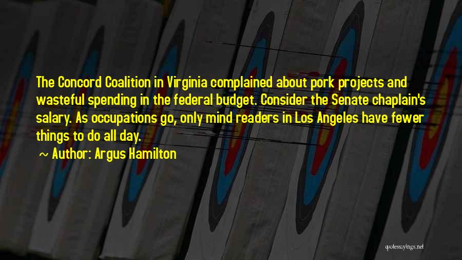 Argus Hamilton Quotes: The Concord Coalition In Virginia Complained About Pork Projects And Wasteful Spending In The Federal Budget. Consider The Senate Chaplain's