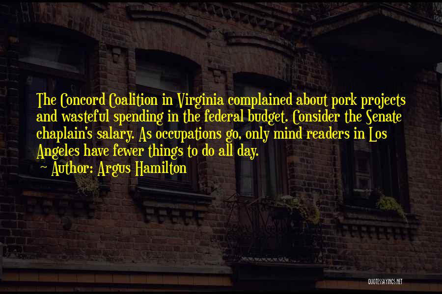 Argus Hamilton Quotes: The Concord Coalition In Virginia Complained About Pork Projects And Wasteful Spending In The Federal Budget. Consider The Senate Chaplain's