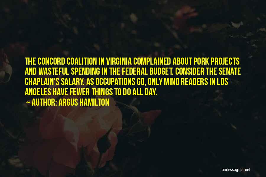 Argus Hamilton Quotes: The Concord Coalition In Virginia Complained About Pork Projects And Wasteful Spending In The Federal Budget. Consider The Senate Chaplain's