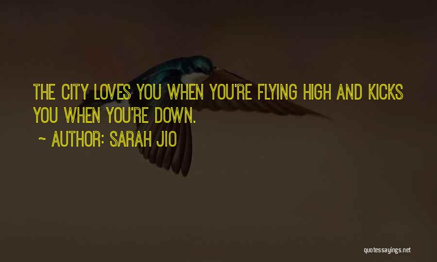 Sarah Jio Quotes: The City Loves You When You're Flying High And Kicks You When You're Down.
