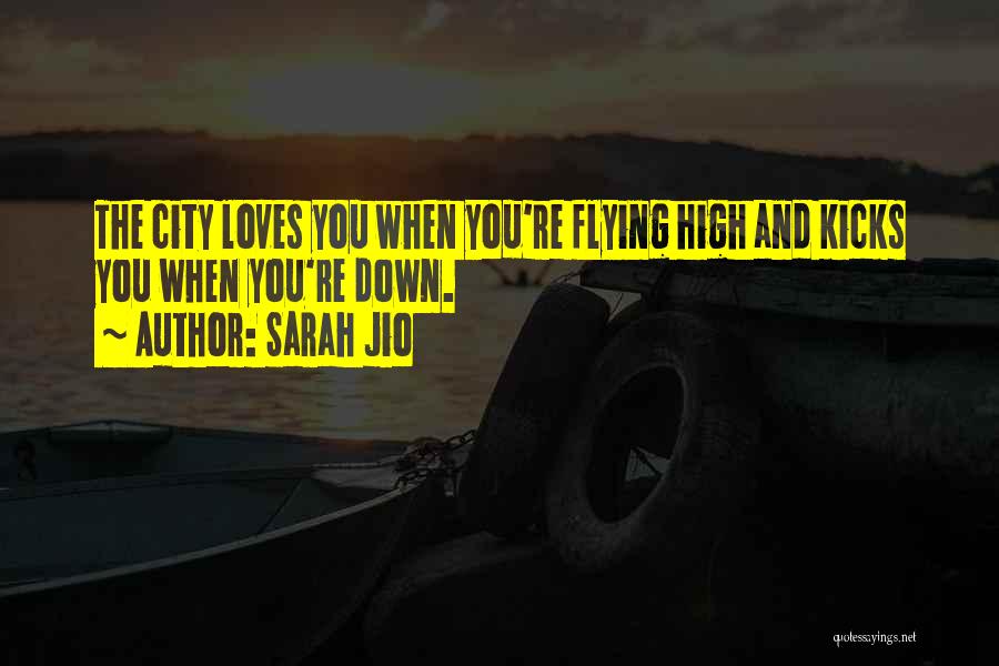 Sarah Jio Quotes: The City Loves You When You're Flying High And Kicks You When You're Down.