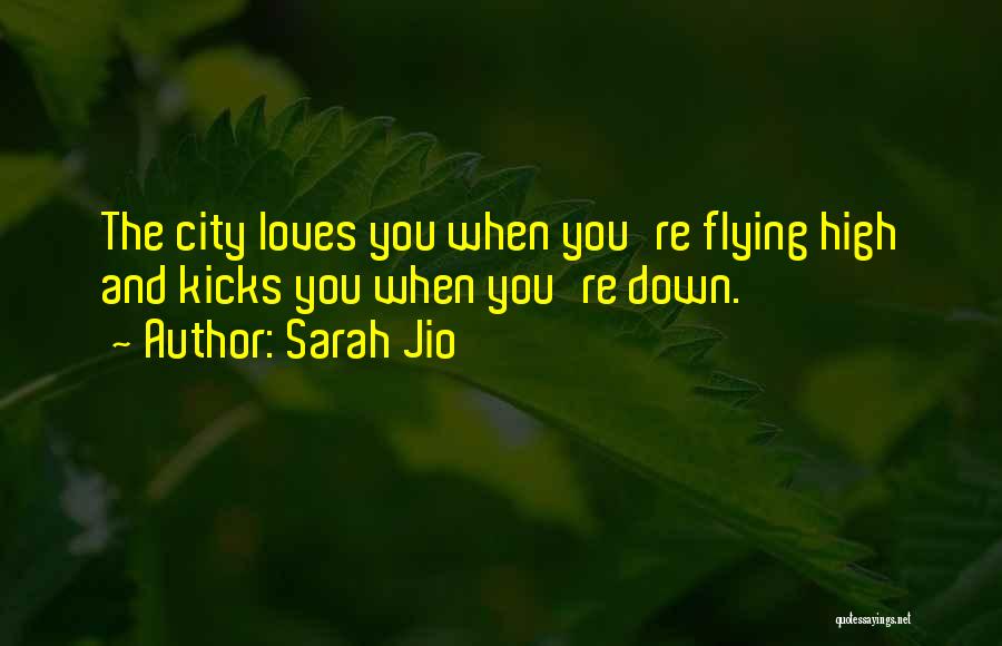 Sarah Jio Quotes: The City Loves You When You're Flying High And Kicks You When You're Down.