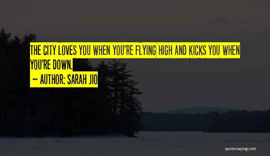Sarah Jio Quotes: The City Loves You When You're Flying High And Kicks You When You're Down.