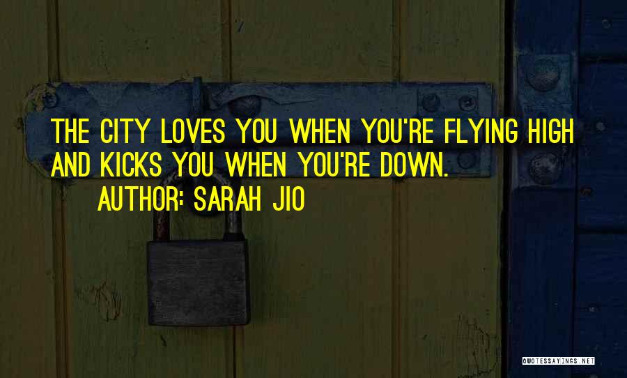 Sarah Jio Quotes: The City Loves You When You're Flying High And Kicks You When You're Down.