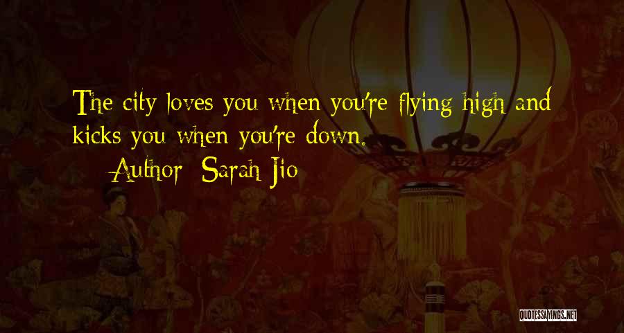 Sarah Jio Quotes: The City Loves You When You're Flying High And Kicks You When You're Down.