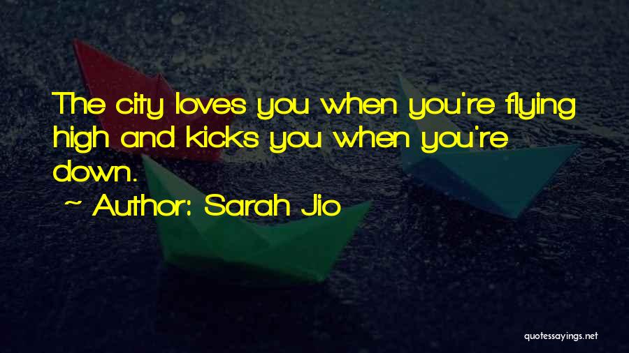 Sarah Jio Quotes: The City Loves You When You're Flying High And Kicks You When You're Down.