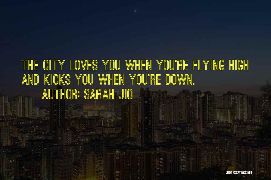 Sarah Jio Quotes: The City Loves You When You're Flying High And Kicks You When You're Down.