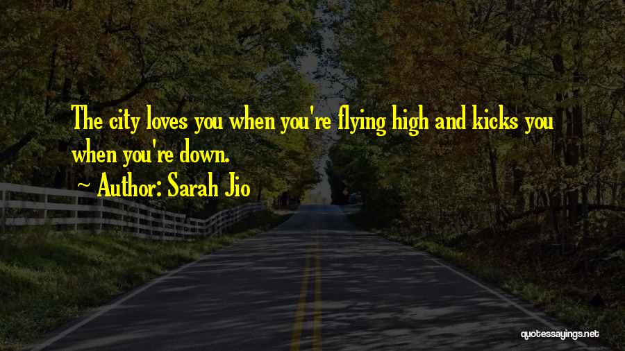 Sarah Jio Quotes: The City Loves You When You're Flying High And Kicks You When You're Down.