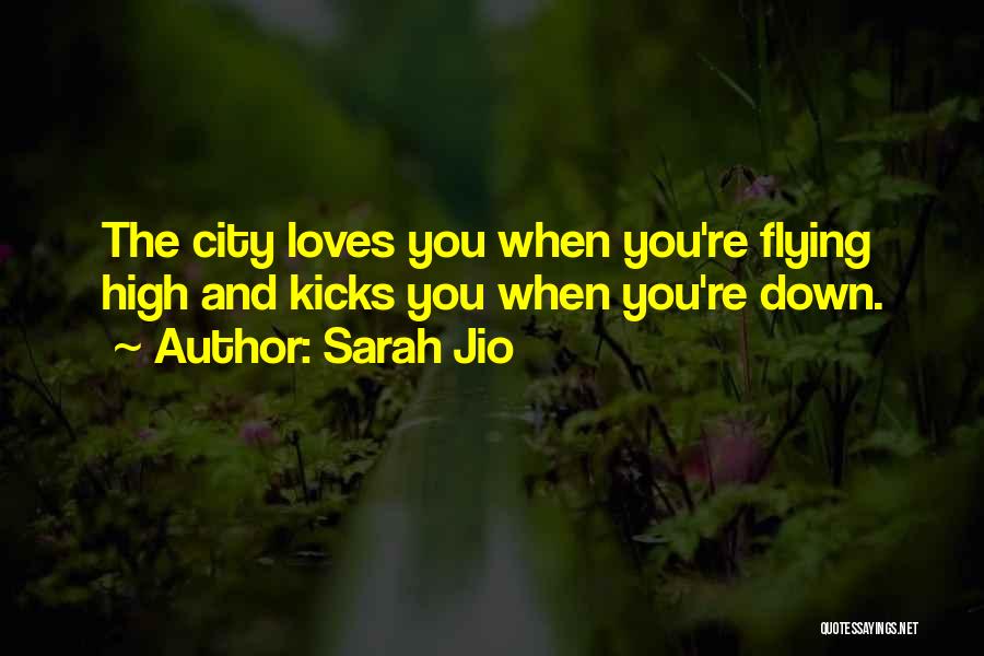 Sarah Jio Quotes: The City Loves You When You're Flying High And Kicks You When You're Down.