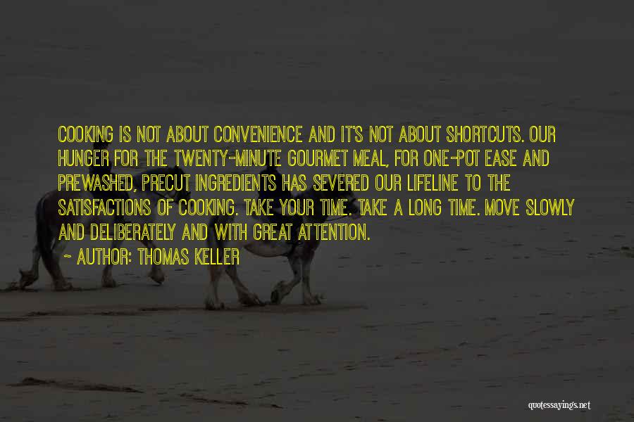 Thomas Keller Quotes: Cooking Is Not About Convenience And It's Not About Shortcuts. Our Hunger For The Twenty-minute Gourmet Meal, For One-pot Ease