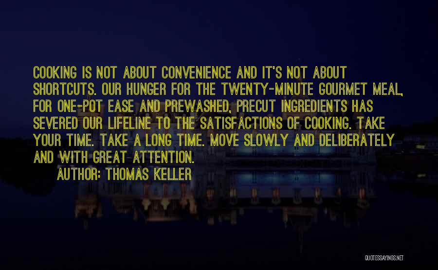 Thomas Keller Quotes: Cooking Is Not About Convenience And It's Not About Shortcuts. Our Hunger For The Twenty-minute Gourmet Meal, For One-pot Ease