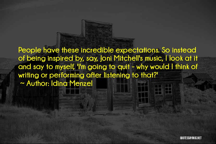 Idina Menzel Quotes: People Have These Incredible Expectations. So Instead Of Being Inspired By, Say, Joni Mitchell's Music, I Look At It And