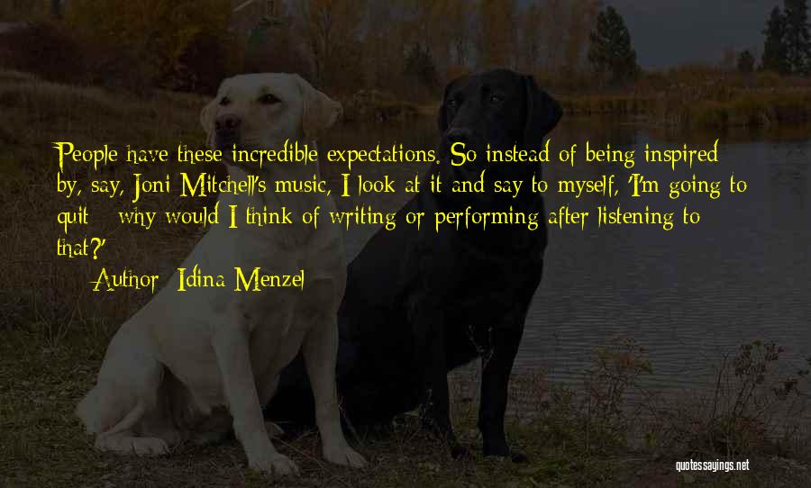 Idina Menzel Quotes: People Have These Incredible Expectations. So Instead Of Being Inspired By, Say, Joni Mitchell's Music, I Look At It And