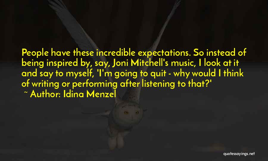 Idina Menzel Quotes: People Have These Incredible Expectations. So Instead Of Being Inspired By, Say, Joni Mitchell's Music, I Look At It And