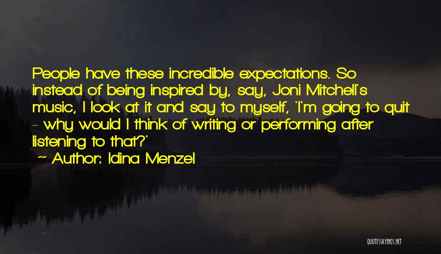 Idina Menzel Quotes: People Have These Incredible Expectations. So Instead Of Being Inspired By, Say, Joni Mitchell's Music, I Look At It And