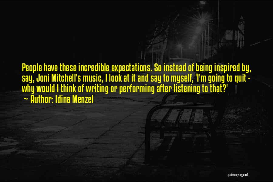 Idina Menzel Quotes: People Have These Incredible Expectations. So Instead Of Being Inspired By, Say, Joni Mitchell's Music, I Look At It And