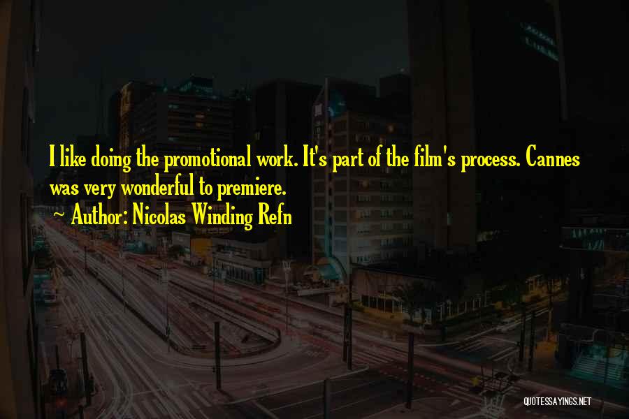 Nicolas Winding Refn Quotes: I Like Doing The Promotional Work. It's Part Of The Film's Process. Cannes Was Very Wonderful To Premiere.